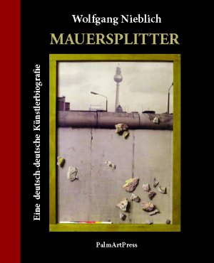 gebrauchtes Buch – Wolfgang Nieblich – Mauersplitter: Eine deutsch-deutsche Künstlerbiografie Eine deutsch-deutsche Künstlerbiografie