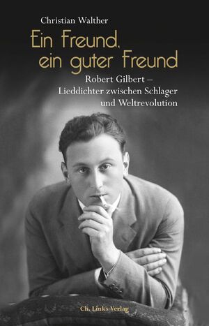 ISBN 9783962890568: Ein Freund, ein guter Freund - Robert Gilbert – Lieddichter zwischen Schlager und Weltrevolution. Eine Biographie