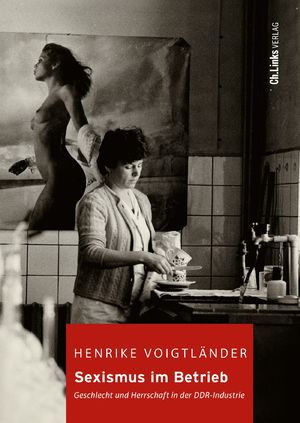 ISBN 9783962892043: Sexismus im Betrieb - Geschlecht und Herrschaft in der DDR-Industrie