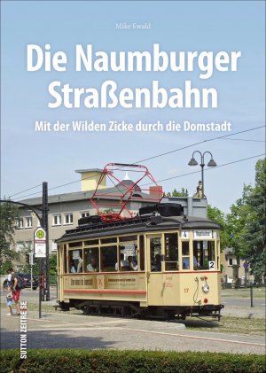 ISBN 9783963030123: Die Naumburger Straßenbahn - Mit der Wilden Zicke durch die Domstadt