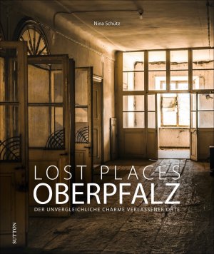 ISBN 9783963033100: Lost Places Oberpfalz – Der unvergleichliche Charme verlassener Orte