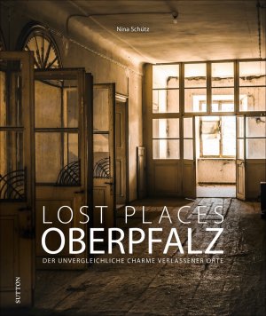 neues Buch – Nina Schütz – Lost Places Oberpfalz neues Buch – Nina Schütz – Lost Places Oberpfalz