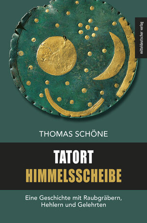 ISBN 9783963119033: Tatort Himmelsscheibe – Eine Geschichte mit Raubgräbern, Hehlern und Gelehrten