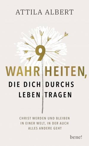 ISBN 9783963402128: 9 Wahrheiten, die dich durchs Leben tragen - Christ werden und bleiben in einer Welt, in der auch alles andere geht