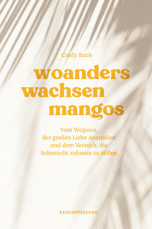 gebrauchtes Buch – Cindy Ruch – Woanders wachsen Mangos - Vom Wegsein, der großen Liebe Australien und dem Versuch, die Sehnsucht zuhause zu stillen