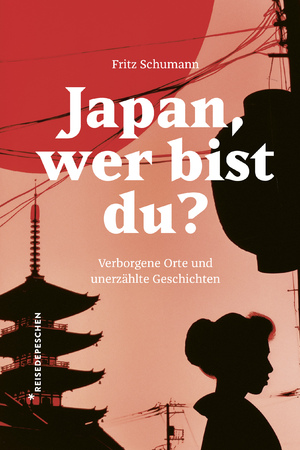 neues Buch – Fritz Schumann – Japan, wer bist du? - Verborgene Orte und unerzählte Geschichten