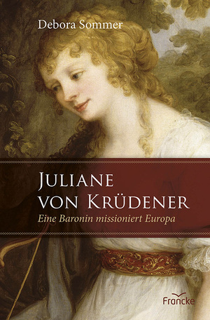 neues Buch – Debora Sommer – Juliane von Krüdener | Eine Baronin missioniert Europa | Debora Sommer | Taschenbuch | 400 S. | Deutsch | 2024 | Francke-Buch GmbH | EAN 9783963624162