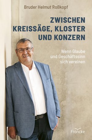 neues Buch – Roßkopf, Bruder Helmut – Zwischen Kreissäge, Kloster und Konzern / Wenn Glaube und Geschäftssinn sich vereinen