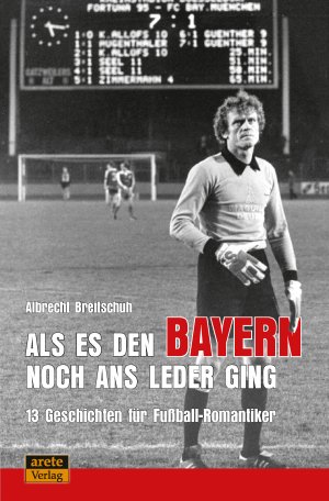 ISBN 9783964230263: Als es den Bayern noch ans Leder ging ... zumindest manchmal | 13 Geschichten für Fußball-Romantiker | Albrecht Breitschuh | Taschenbuch | Klappenbroschur | 240 S. | Deutsch | 2019 | Arete