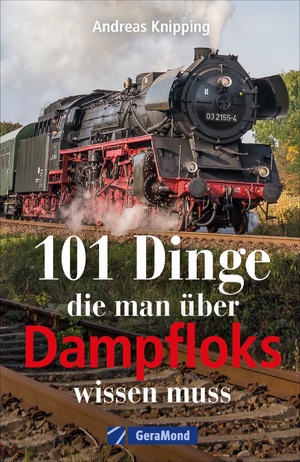 ISBN 9783964532503: 101 Dinge, die man über Dampfloks wissen muss. Eisenbahngeschichte, Schienenrekorde und Dampflokomotiven zusammengefasst in 101 Aha-Momente für alle Eisenbahn-Fans.