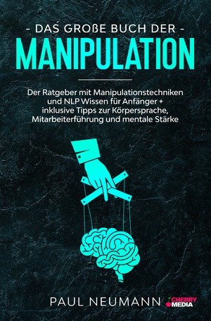 ISBN 9783965833838: Das große Buch der Manipulation - Der Ratgeber mit Manipulationstechniken und NLP Wissen für Anfänger + inklusive Tipps zur Körpersprache, Mitarbeiterführung und mentale Stärke