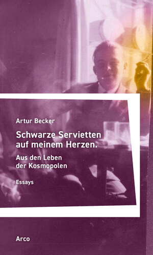 neues Buch – Artur Becker – Schwarze Servietten auf meinem Herzen | Aus den Leben der Kosmopolen | Artur Becker | Taschenbuch | 420 S. | Deutsch | 2024 | Arco Verlag GmbH | EAN 9783965870680