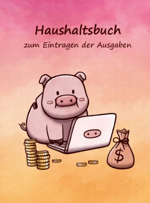 ISBN 9783967380453: Haushaltsbuch zum Eintragen der Ausgaben – Einschreibbuch der fixen Kosten und variablen monatlichen Ausgaben für Paare – viel Platz zum Ausfüllen im Notizbuch 17x24cm – Motiv Schwein am PC