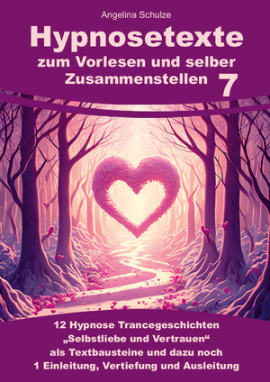 neues Buch – Angelina Schulze – Hypnosetexte zum Vorlesen und selber Zusammenstellen 7 | 12 Hypnose Trancegeschichten "Selbstliebe & Vertrauen" als Textbausteine und dazu noch 1 Einleitung, Vertiefung und Ausleitung | Schulze | Buch