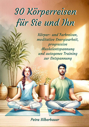 neues Buch – Petra Silberbauer – 30 Körperreisen für Sie und Ihn | Körper- und Farbreisen, meditative Energiearbeit, progressive Muskelentspannung und autogenes Training zur Entspannung | Petra Silberbauer | Taschenbuch | Paperback