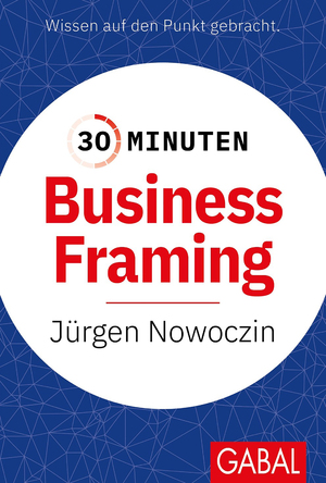 ISBN 9783967391749: 30 Minuten Business Framing | Jürgen Nowoczin | Taschenbuch | 30-Minuten-Reihe | 96 S. | Deutsch | 2023 | GABAL Verlag GmbH | EAN 9783967391749