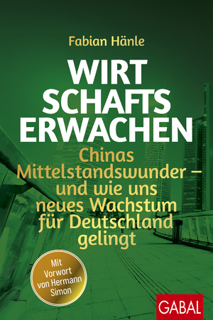 ISBN 9783967391787: Wirtschaftserwachen | Chinas Mittelstandswunder - und wie uns neues Wachstum für Deutschland gelingt | Fabian Hänle | Buch | Dein Business | 288 S. | Deutsch | 2024 | GABAL Verlag GmbH