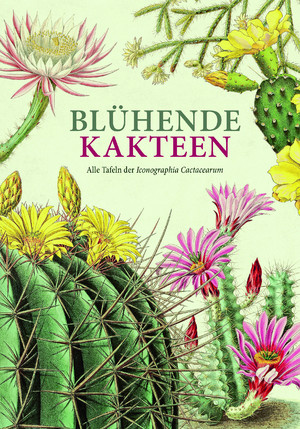 ISBN 9783968490519: Blühende Kakteen – Alle Tafeln der Iconographia Cactacearum. Neu editiert.