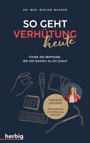 ISBN 9783968590523: So geht Verhütung heute - Finde die Methode, die am besten zu dir passt; Individuell und sicher. Mit Checklisten und Erfahrungsberichten