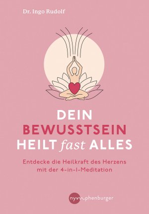 ISBN 9783968600567: Dein Bewusstsein heilt fast alles - Entdecke die Heilkraft des Herzens mit der 4-in1-Meditation