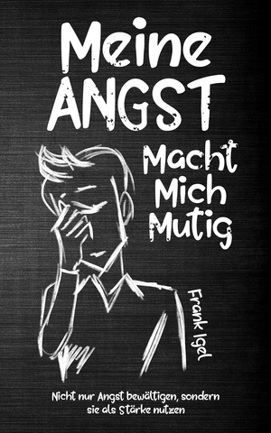 ISBN 9783968910918: Meine Angst macht mich mutig, 16 Teile | Nicht nur Angst bewältigen, sondern sie als Stärke nutzen | Frank Igel | Buch | 160 S. | Deutsch | 2024 | Schinken | EAN 9783968910918