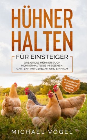 ISBN 9783969670293: Hühner halten für Einsteiger – Das große Hühner Buch - Hühnerhaltung im eigenen Garten - artgerecht und einfach inkl. alles über Pflege, Futter, Rassen, Eier, Hühnerställe und Züchtung