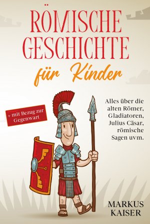 ISBN 9783969670453: Römische Geschichte für Kinder – Alles über die alten Römer, Gladiatoren, Julius Cäsar, römische Sagen uvm. + mit Bezug zur Gegenwart