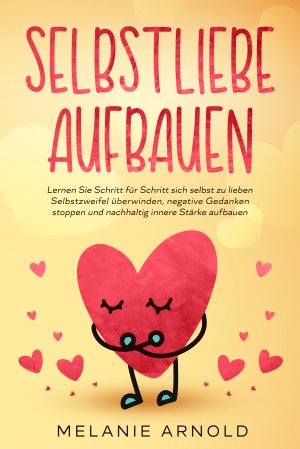 ISBN 9783969670927: Selbstliebe aufbauen - Lernen Sie Schritt für Schritt sich selbst zu lieben - Selbstzweifel überwinden, negative Gedanken stoppen und nachhaltig innere Stärke aufbauen