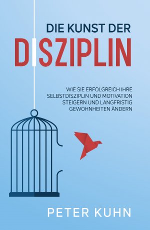 ISBN 9783969671740: Die Kunst der Disziplin – Wie Sie erfolgreich Ihre Selbstdisziplin und Motivation steigern und langfristig Gewohnheiten ändern