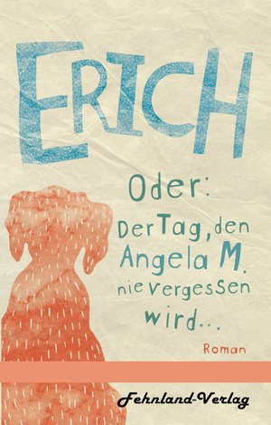 ISBN 9783969710890: Erich. Oder: Der Tag, den Angela M. nie vergessen wird