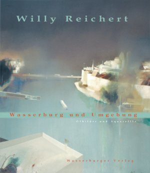 ISBN 9783980103787: Willy Reichert. Wasserburg und Umgebung - Ölbilder und Aquarelle