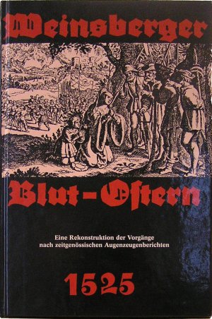 ISBN 9783980268974: Weinsberger Blut-Ostern 1525 - Eine Rekonstruktion der Vorgänge nach zeitgenössischen Augenzeugenberichten