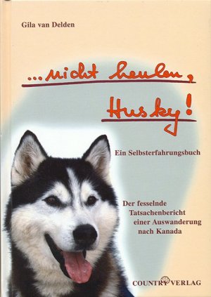 ISBN 9783980314404: Nicht heulen, Husky! - Der fesselnde Tatsachenbericht einer Auswanderung nach Kanada