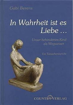 ISBN 9783980314411: In Wahrheit ist es Liebe... - Unser behindertes Kind als Wegweiser