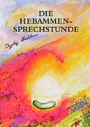 gebrauchtes Buch – Ingeborg Stadelmann – Die Hebammensprechstunde.Einfühlsame und naturheilkundliche Begleitung zu Schwangerschaft, Geburt, Wochenbett und Stillzeit mit Heilkräutern, homöopathischen Arzneien und ätherischen Ölen.