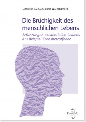 ISBN 9783980567787: Die Brüchigkeit des menschlichen Lebens - Erfahrungen existentiellen Leidens am Beispiel Krebsbetroffener : Eine Phänomenologie von Dietlinde Baldauf und Dr. Birgit Waldenberger