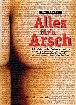 ISBN 9783980624923: Alles für'n Arsch - Schockierende Dokumentation. In über 150 Antworten auf Kontakt-Anzeigen werden die sexuellen Gelüste und Abgründe schwuler Männer offen dargelegt