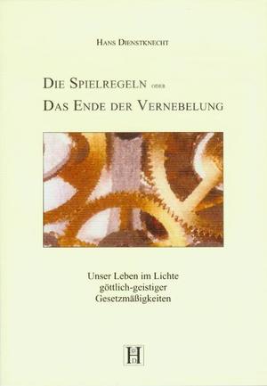 gebrauchtes Buch – Hans Dienstknecht – Die Spielregeln oder das Ende der Vernebelung - unser Leben im Lichte göttlich-geistiger Gesetzmäßigkeiten