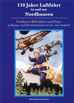 ISBN 9783980703277: 110 Jahre Luftfahrt in und um Nordhausen - Nordhäuser Ballonfahrer und Flieger in Kriegs- und Friedensmission in In- und Ausland