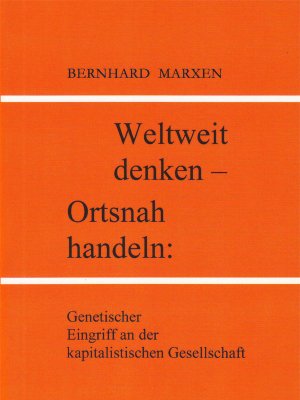 ISBN 9783980727396: Weltweit denken - Ortsnah handeln – Genetischer Eingriff an der kapitalistischen Gesellschaft