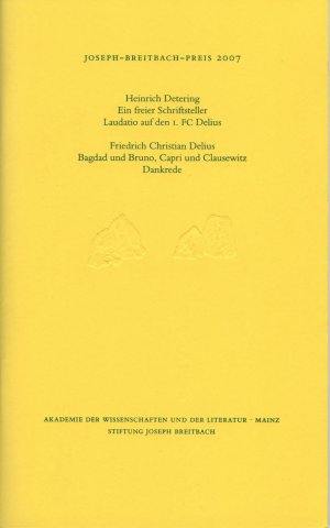 ISBN 9783980733595: Joseph-Breitbach-Preis 2007 – Heinrich Detering: Ein freier Schriftsteller. Laudatio auf den 1. FC Delius /Friedrich Christian Delius (Dankrede): Bagdad und Bruno, Capri und Clausewitz