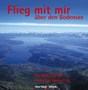 ISBN 9783980750639: Flieg mit mir über den Bodensee – Eine Bilderreise mit Photos von Stanko Petek