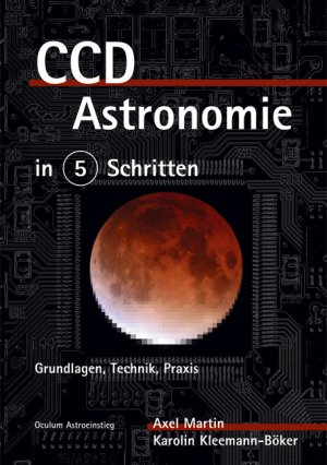 ISBN 9783980754033: CCD-Astronomie in 5 Schritten. Grundlagen, Technik, Praxis [Gebundene Ausgabe] von Axel Martin (Autor), Karolin Kleemann-Böker Oculum Astroeinstieg Endlich: die deutschsprachige Anleitung für CCD-Astr