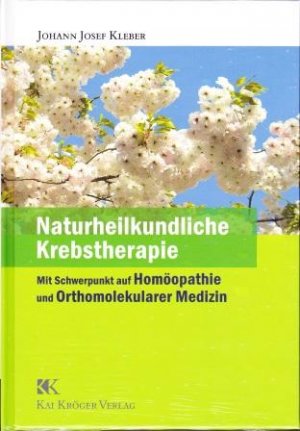 Johann J Kleber (Autor), Kai Krger (Herausgeber) - Naturheilkundliche Krebstherapie: Mit Schwerpunkt auf Homopathie und Orthomolekularer Medizin