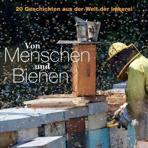 ISBN 9783980921862: Von Menschen und Bienen - 20 Geschichten aus der Welt der Imkerei