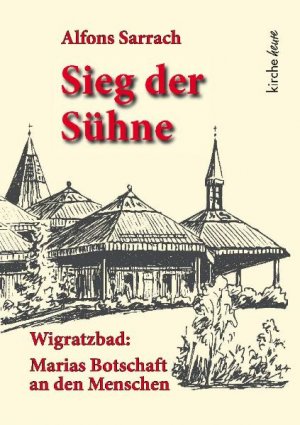 ISBN 9783981019605: Sieg der Sühne: Wigratzbad: Marias Botschaft an den Menschen