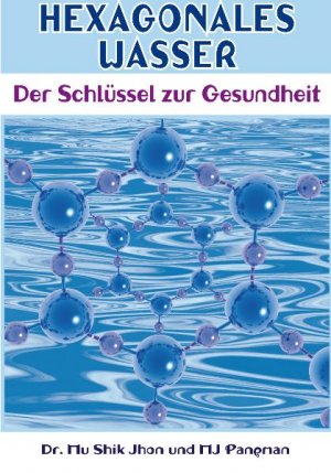 ISBN 9783981031812: Hexagonales Wasser – Der Schlüssel zur Gesundheit