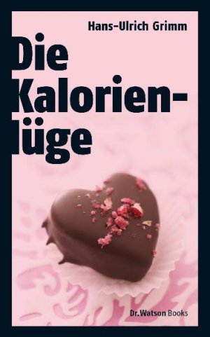 ISBN 9783981091540: Die Kalorienlüge – Über die unheimlichen Dickmacher aus dem Supermarkt