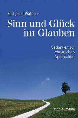 ISBN 9783981145212: Sinn und Glück im Glauben – Gedanken zur christlichen Spiritualität