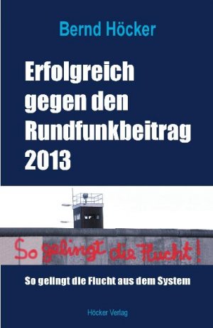 ISBN 9783981176063: Erfolgreich gegen den Rundfunkbeitrag 2013 - So gelingt die Flucht aus dem System